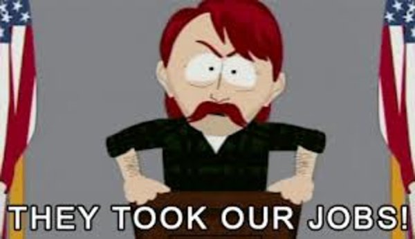 Daryl from South Park, shouting: "THEY TOOK OUR JOBS!"